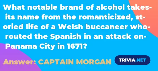 What Notable Brand Of Alcohol Takes Its Name From The Romanticized Storied Life Of A Welsh Buccaneer Who Routed The Spanish In An Attack On Panama City In 1671 Trivia Net
